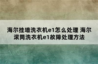 海尔挂墙洗衣机e1怎么处理 海尔滚筒洗衣机e1故障处理方法